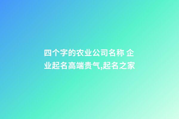 四个字的农业公司名称 企业起名高端贵气,起名之家-第1张-公司起名-玄机派